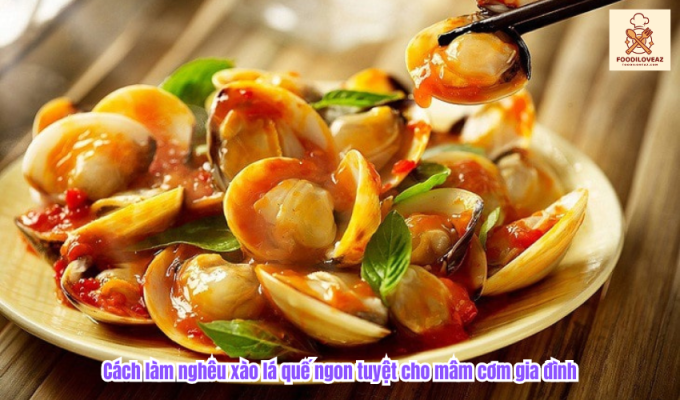 Cách làm nghêu xào lá quế ngon tuyệt cho mâm cơm gia đình