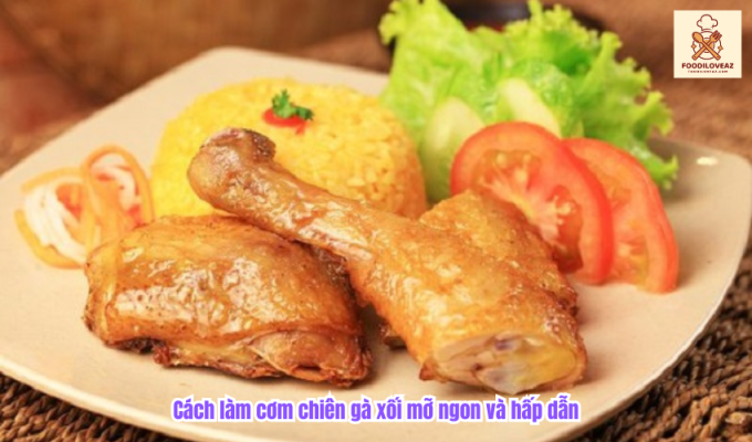 Cách làm cơm chiên gà xối mỡ ngon và hấp dẫn