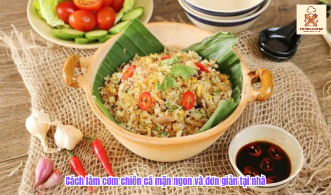 Cách làm cơm chiên cá mặn ngon và đơn giản tại nhà