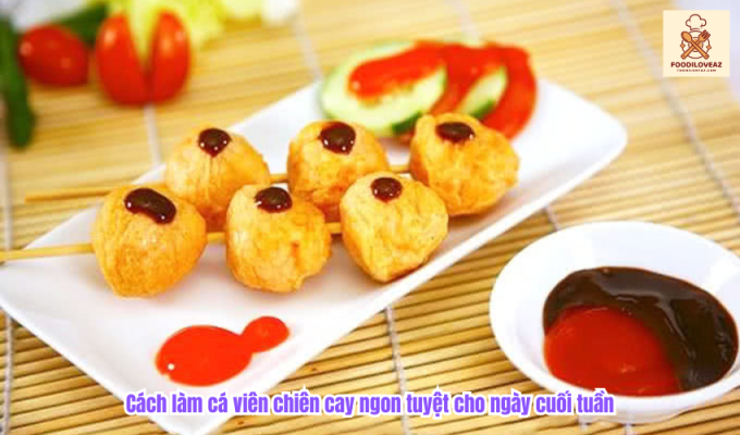 Cách làm cá viên chiên cay ngon tuyệt cho ngày cuối tuần